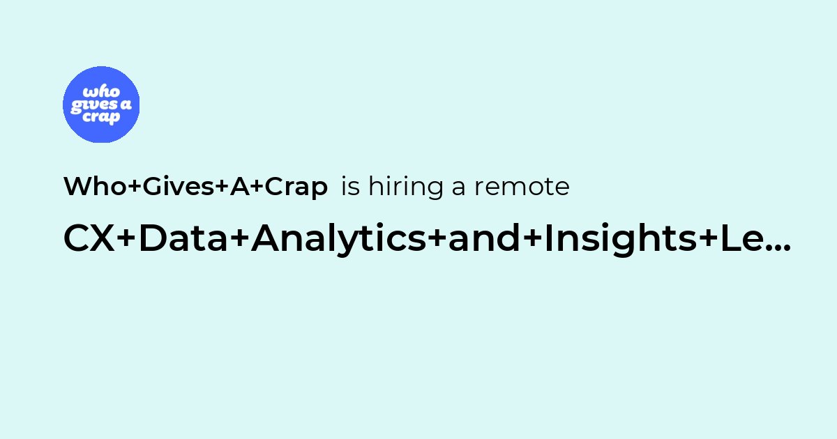 Remote CX Data Analytics and Insights Lead at Who Gives A Crap - Jobicy