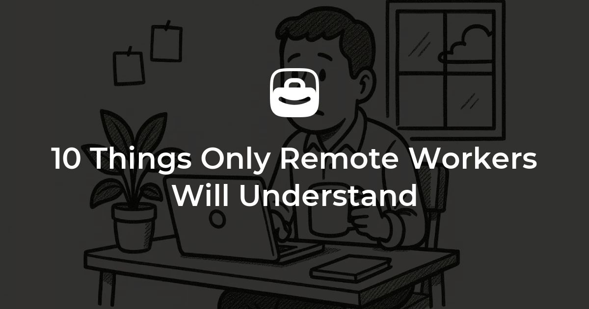 Remote Things 10 Things Only Remote Workers Will Understand – Jobicy